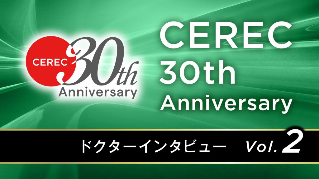 CEREC 30th Japan Anniversary　ユーザーインタビュー